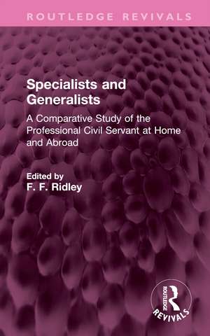 Specialists and Generalists: A Comparative Study of the Professional Civil Servant at Home and Abroad de F. F. Ridley