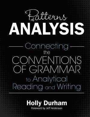 Patterns of Analysis: Connecting the Conventions of Grammar to Analytical Reading and Writing de Holly Durham