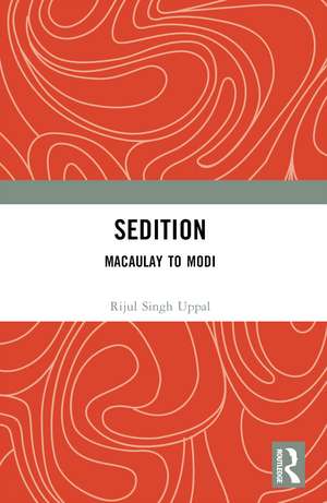 Sedition: Macaulay to Modi de Rijul Singh Uppal
