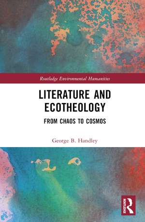 Literature and Ecotheology: From Chaos to Cosmos de George B. Handley