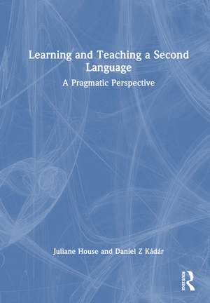 Learning and Teaching a Second Language: A Pragmatic Perspective de Juliane House