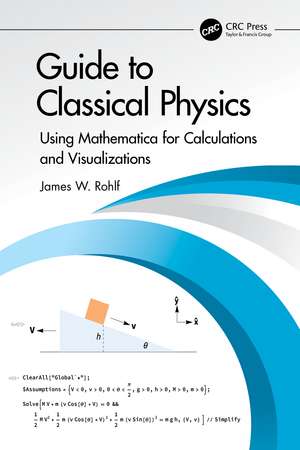 Guide to Classical Physics: Using Mathematica for Calculations and Visualizations de James W. Rohlf