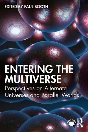 Entering the Multiverse: Perspectives on Alternate Universes and Parallel Worlds de Paul Booth