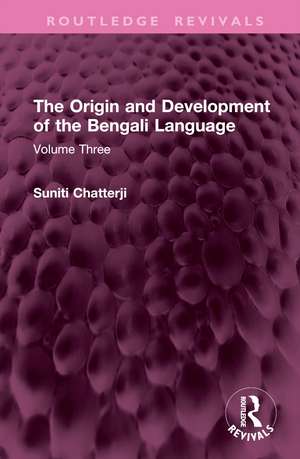 The Origin and Development of the Bengali Language: Volume Three de Suniti Kumar Chatterji