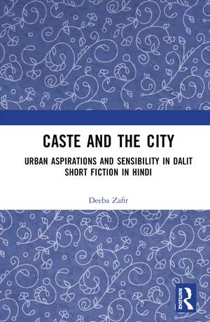 Caste and the City: Urban Aspirations and Sensibility in Hindi Dalit Short Fiction de Deeba Zafir