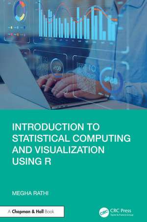 Introduction to Statistical Computing and Visualization Using R de Megha Rathi