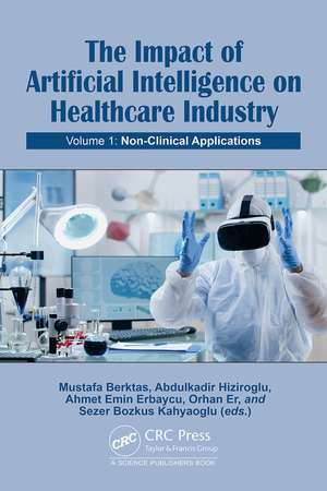 The Impact of Artificial Intelligence on Healthcare Industry: Volume 1: Non-Clinical Applications de Mustafa Berktas