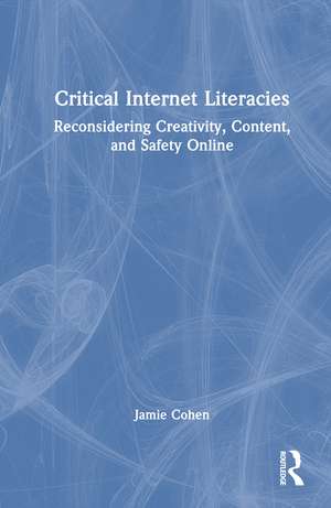 Critical Internet Literacies: Reconsidering Creativity, Content, and Safety Online de Jamie Cohen
