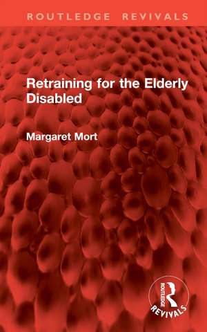 Retraining for the Elderly Disabled de Margaret Mort