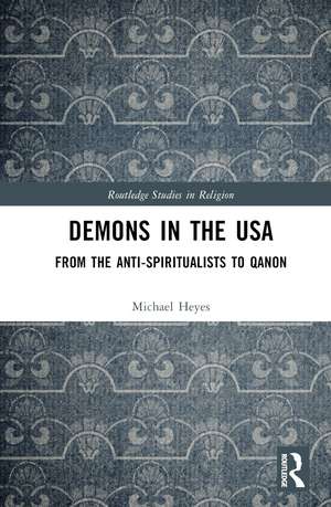 Demons in the USA: From the Anti-Spiritualists to QAnon de Michael E. Heyes