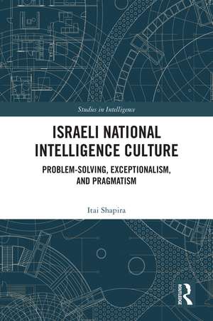 Israeli National Intelligence Culture: Problem-Solving, Exceptionalism, and Pragmatism de Itai Shapira