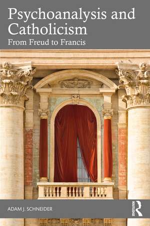 Psychoanalysis and Catholicism: From Freud to Francis de Adam J. Schneider