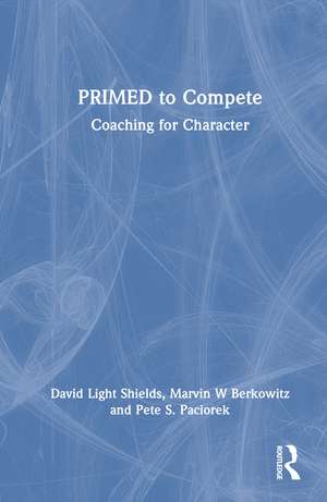 PRIMED to Compete: Coaching for Character de David Light Shields