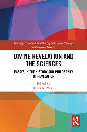 Divine Revelation and the Sciences: Essays in the History and Philosophy of Revelation de Balázs M Mezei