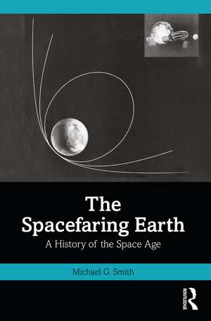 The Spacefaring Earth: A History of the Space Age de Michael G. Smith