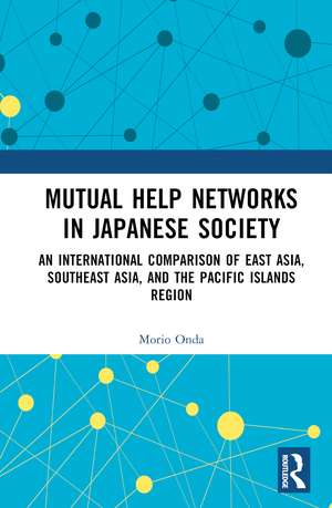 Mutual Help Networks in Japanese Society: An International Comparison of East Asia, Southeast Asia, and the Pacific Islands Region de Morio Onda