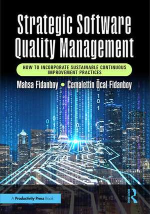 Strategic Software Quality Management: How to Incorporate Sustainable Continuous Improvement Practices de Mahsa Fidanboy