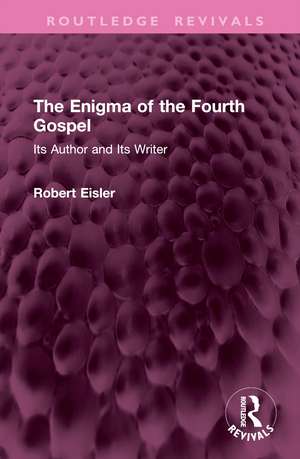 The Enigma of the Fourth Gospel: Its Author and Its Writer de Robert Eisler