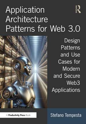 Application Architecture Patterns for Web 3.0: Design Patterns and Use Cases for Modern and Secure Web3 Applications de Stefano Tempesta