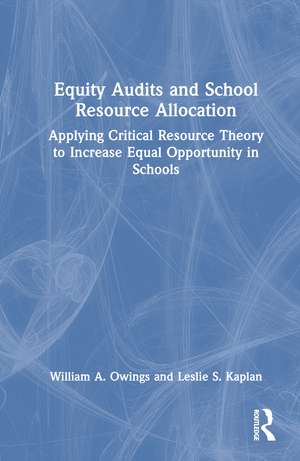 Equity Audits and School Resource Allocation: Applying Critical Resource Theory to Increase Equal Opportunity in Schools de William A. Owings