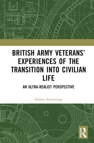 British Army Veterans’ Experiences of the Transition into Civilian Life: An Ultra-Realist Perspective de Emma Armstrong