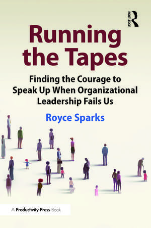 Running the Tapes: Finding the Courage to Speak Up When Organizational Leadership Fails Us de Royce Sparks