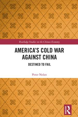 America’s Cold War against China: Destined to Fail de Peter Nolan