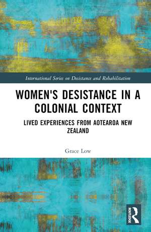 Women's Desistance in a Colonial Context: Lived Experiences from Aotearoa New Zealand de Grace Low