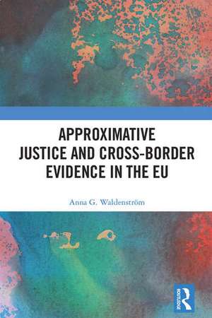 Approximative Justice and Cross-Border Evidence in the EU de Anna G. Waldenstrom