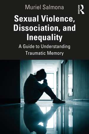 Sexual Violence, Dissociation, and Inequality: A Guide to Understanding Traumatic Memory de Muriel Salmona