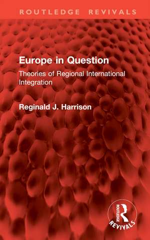 Europe in Question: Theories of Regional International Integration de Reginald J. Harrison