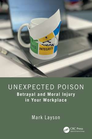Unexpected Poison: Betrayal and Moral Injury in Your Workplace de Mark Layson