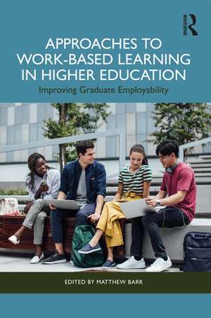 Approaches to Work-Based Learning in Higher Education: Improving Graduate Employability de Matthew Barr