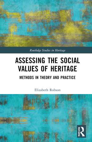 Assessing the Social Values of Heritage: Methods in Theory and Practice de Elizabeth Robson