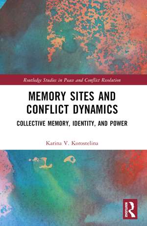 Memory Sites and Conflict Dynamics: Collective Memory, Identity, and Power de Karina V. Korostelina