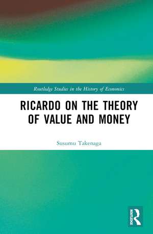 Ricardo on the Theory of Value and Money de Susumu Takenaga