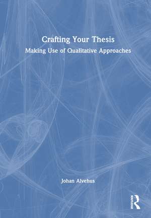 Crafting Your Thesis: Making Use of Qualitative Approaches de Johan Alvehus