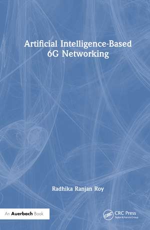 Artificial Intelligence-Based 6G Networking de Radhika Ranjan Roy