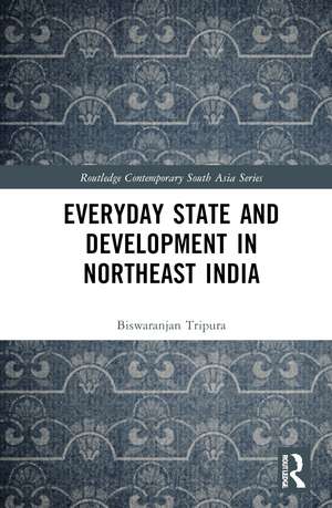 Everyday State and Development in Northeast India de Biswaranjan Tripura