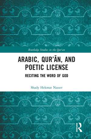 Arabic, Qurʾān, and Poetic License: Reciting the Word of God de Shady Hekmat Nasser