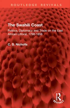 The Swahili Coast: Politics, Diplomacy and Trade on the East African Littoral, 1798-1856 de Christine Nicholls