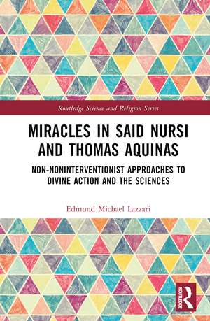 Miracles in Said Nursi and Thomas Aquinas: Non-Noninterventionist Approaches to Divine Action and the Sciences de Edmund Michael Lazzari