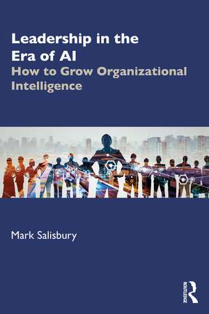 Leadership in the Era of AI: How to Grow Organizational Intelligence de Mark Salisbury