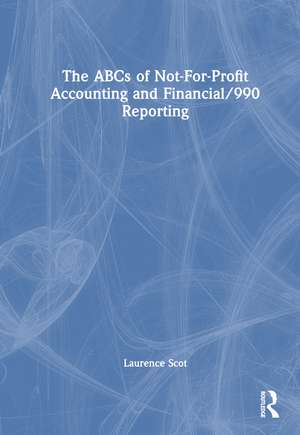 The ABCs of Not-For-Profit Accounting and Financial/990 Reporting de Laurence Scot