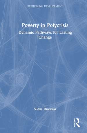 Poverty in Polycrisis: Dynamic Pathways for Lasting Change de Vidya Diwakar