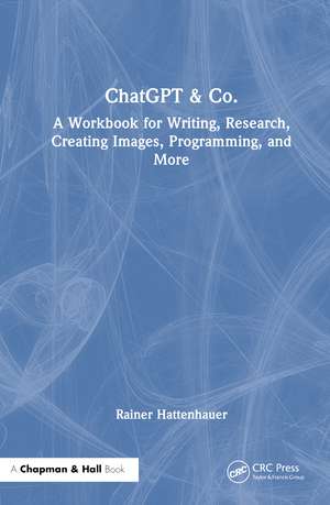 ChatGPT & Co.: A Workbook for Writing, Research, Creating Images, Programming, and More de Rainer Hattenhauer