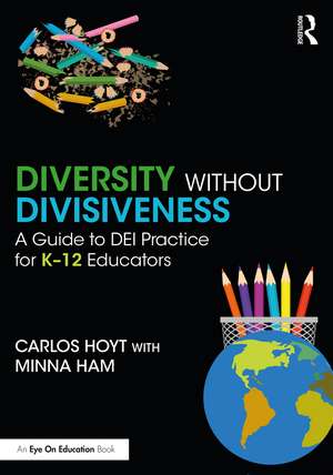 Diversity Without Divisiveness: A Guide to DEI Practice for K-12 Educators de Carlos Hoyt