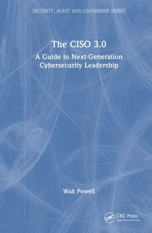 The CISO 3.0: A Guide to Next-Generation Cybersecurity Leadership de Walt Powell