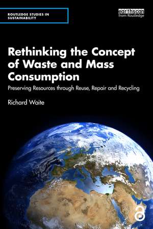 Rethinking the Concept of Waste and Mass Consumption: Preserving Resources through Reuse, Repair and Recycling de Richard Waite