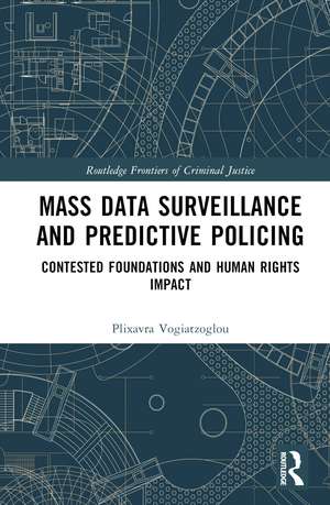 Mass data surveillance and predictive policing: Contested Foundations and Human Rights Impact de Plixavra Vogiatzoglou